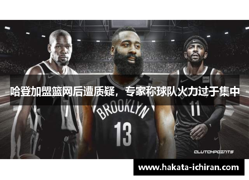 哈登加盟篮网后遭质疑，专家称球队火力过于集中