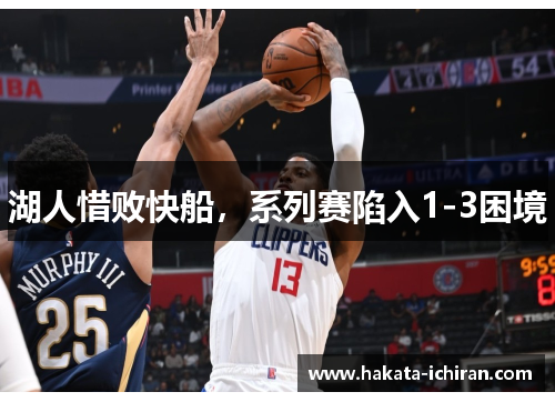 湖人惜败快船，系列赛陷入1-3困境